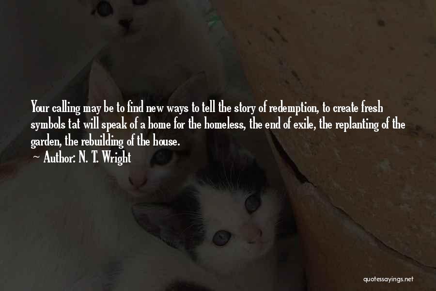 N. T. Wright Quotes: Your Calling May Be To Find New Ways To Tell The Story Of Redemption, To Create Fresh Symbols Tat Will