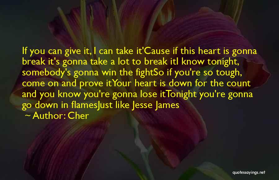Cher Quotes: If You Can Give It, I Can Take It'cause If This Heart Is Gonna Break It's Gonna Take A Lot