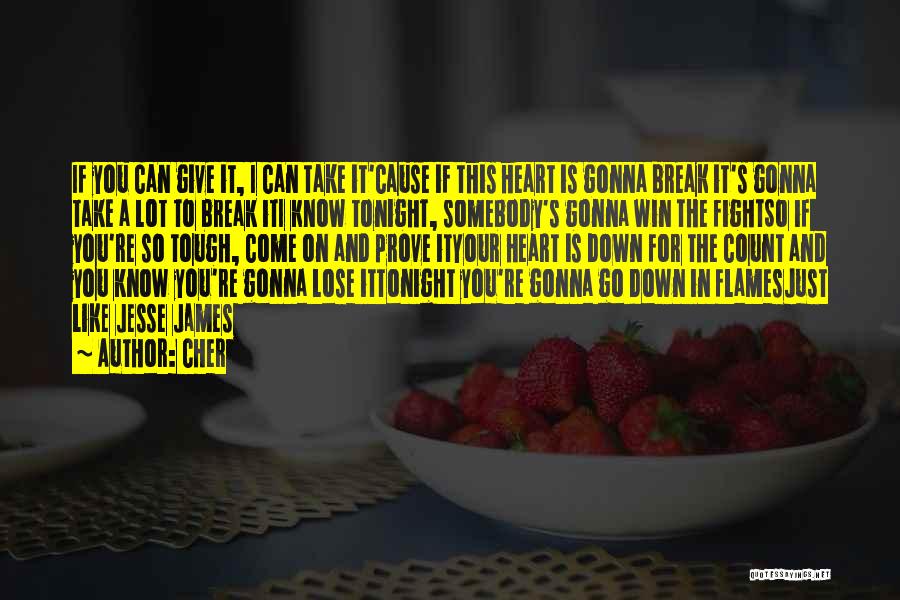 Cher Quotes: If You Can Give It, I Can Take It'cause If This Heart Is Gonna Break It's Gonna Take A Lot