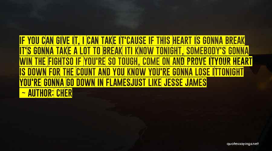 Cher Quotes: If You Can Give It, I Can Take It'cause If This Heart Is Gonna Break It's Gonna Take A Lot
