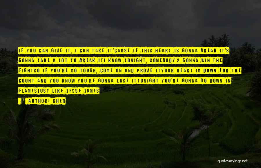 Cher Quotes: If You Can Give It, I Can Take It'cause If This Heart Is Gonna Break It's Gonna Take A Lot
