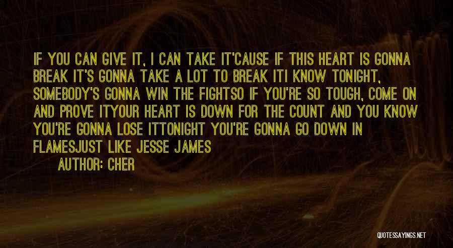 Cher Quotes: If You Can Give It, I Can Take It'cause If This Heart Is Gonna Break It's Gonna Take A Lot