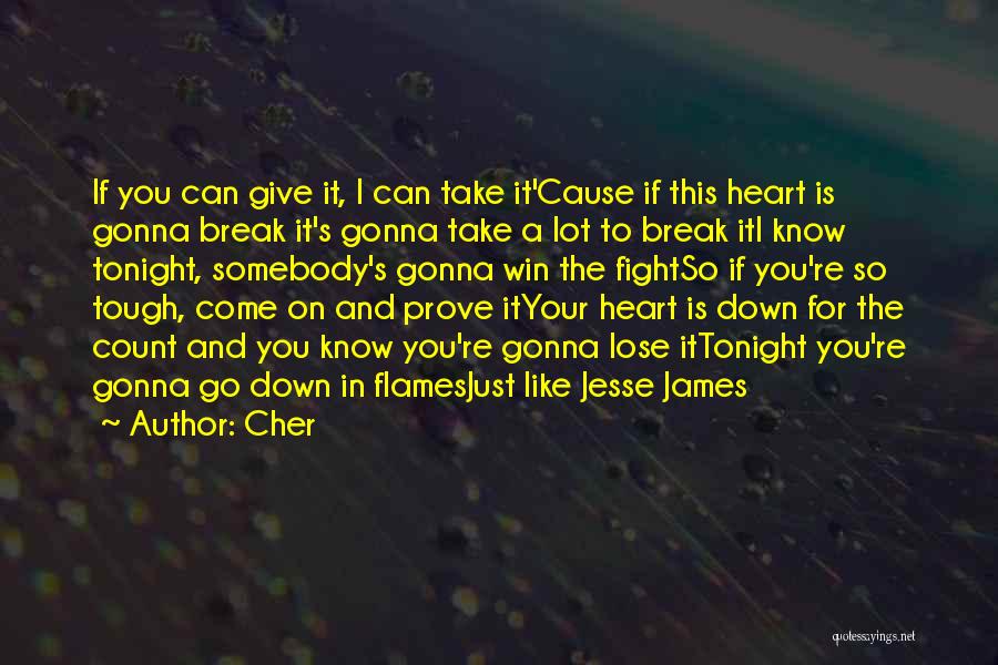 Cher Quotes: If You Can Give It, I Can Take It'cause If This Heart Is Gonna Break It's Gonna Take A Lot