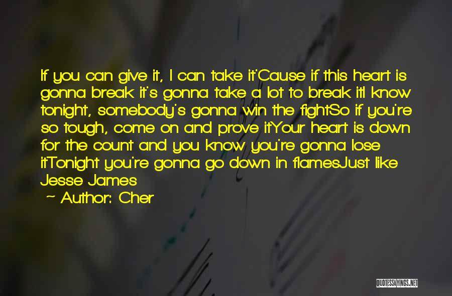 Cher Quotes: If You Can Give It, I Can Take It'cause If This Heart Is Gonna Break It's Gonna Take A Lot