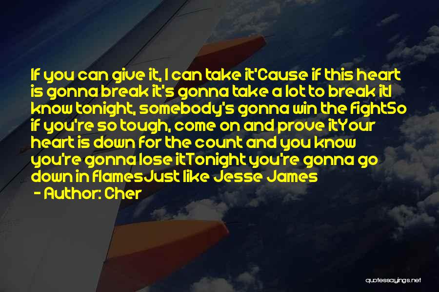 Cher Quotes: If You Can Give It, I Can Take It'cause If This Heart Is Gonna Break It's Gonna Take A Lot