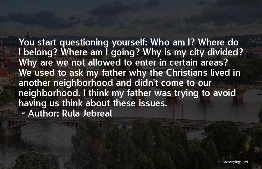 Rula Jebreal Quotes: You Start Questioning Yourself: Who Am I? Where Do I Belong? Where Am I Going? Why Is My City Divided?