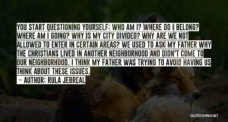 Rula Jebreal Quotes: You Start Questioning Yourself: Who Am I? Where Do I Belong? Where Am I Going? Why Is My City Divided?