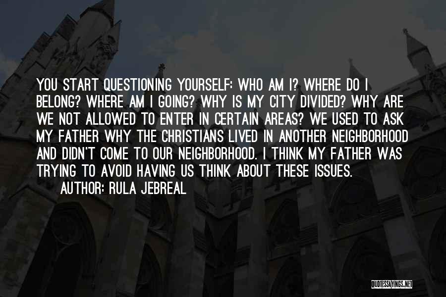 Rula Jebreal Quotes: You Start Questioning Yourself: Who Am I? Where Do I Belong? Where Am I Going? Why Is My City Divided?