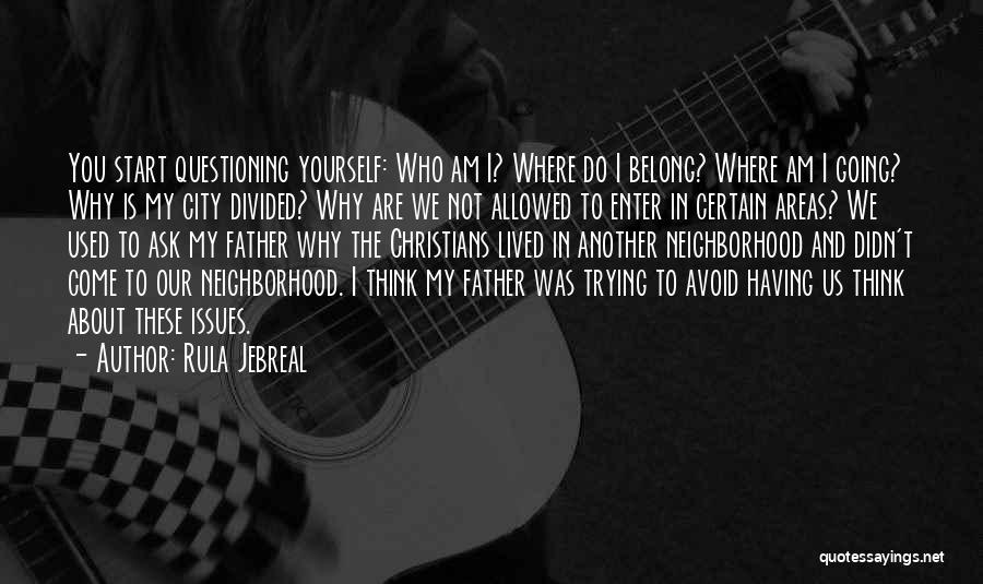 Rula Jebreal Quotes: You Start Questioning Yourself: Who Am I? Where Do I Belong? Where Am I Going? Why Is My City Divided?