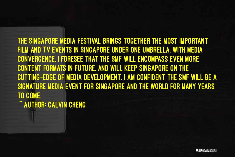 Calvin Cheng Quotes: The Singapore Media Festival Brings Together The Most Important Film And Tv Events In Singapore Under One Umbrella. With Media