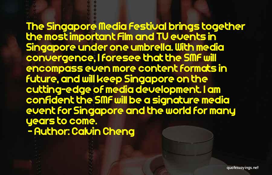 Calvin Cheng Quotes: The Singapore Media Festival Brings Together The Most Important Film And Tv Events In Singapore Under One Umbrella. With Media