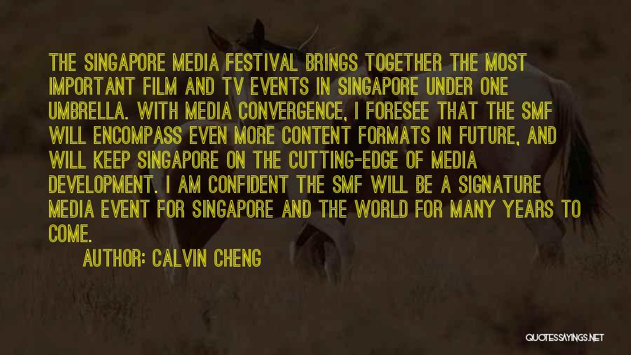 Calvin Cheng Quotes: The Singapore Media Festival Brings Together The Most Important Film And Tv Events In Singapore Under One Umbrella. With Media