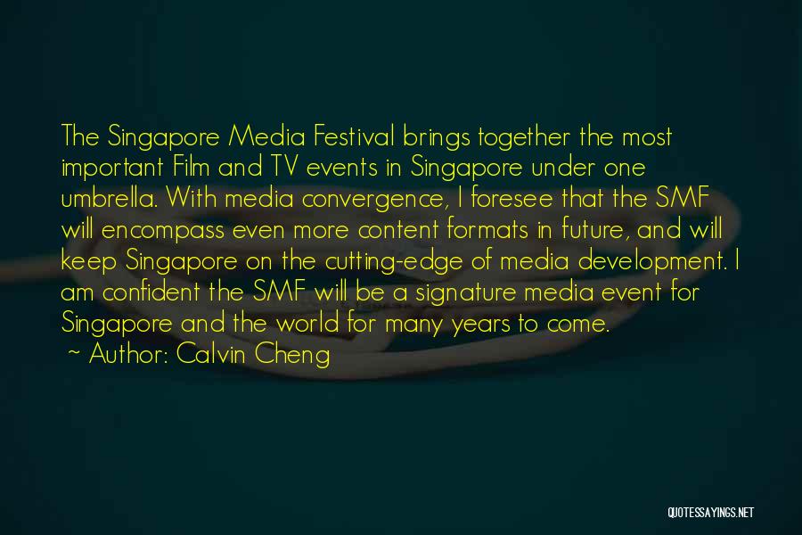 Calvin Cheng Quotes: The Singapore Media Festival Brings Together The Most Important Film And Tv Events In Singapore Under One Umbrella. With Media