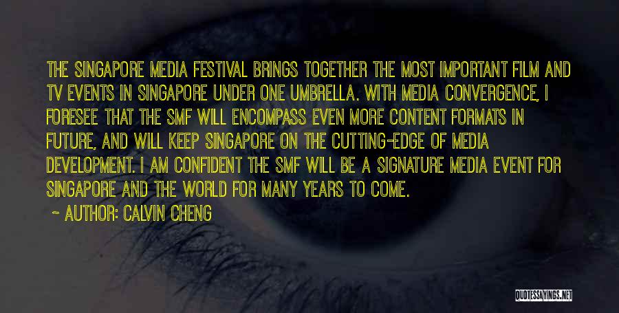 Calvin Cheng Quotes: The Singapore Media Festival Brings Together The Most Important Film And Tv Events In Singapore Under One Umbrella. With Media