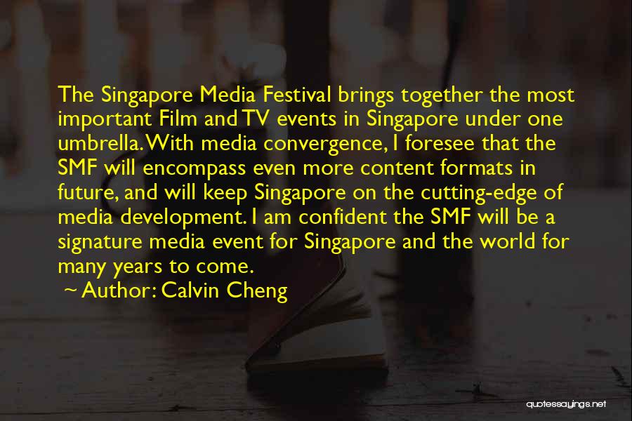 Calvin Cheng Quotes: The Singapore Media Festival Brings Together The Most Important Film And Tv Events In Singapore Under One Umbrella. With Media