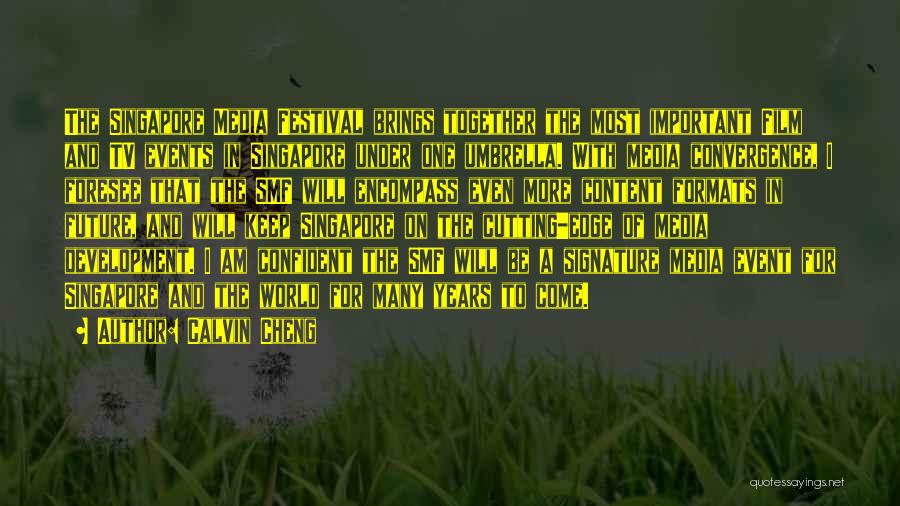 Calvin Cheng Quotes: The Singapore Media Festival Brings Together The Most Important Film And Tv Events In Singapore Under One Umbrella. With Media