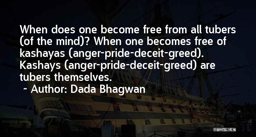 Dada Bhagwan Quotes: When Does One Become Free From All Tubers (of The Mind)? When One Becomes Free Of Kashayas (anger-pride-deceit-greed). Kashays (anger-pride-deceit-greed)