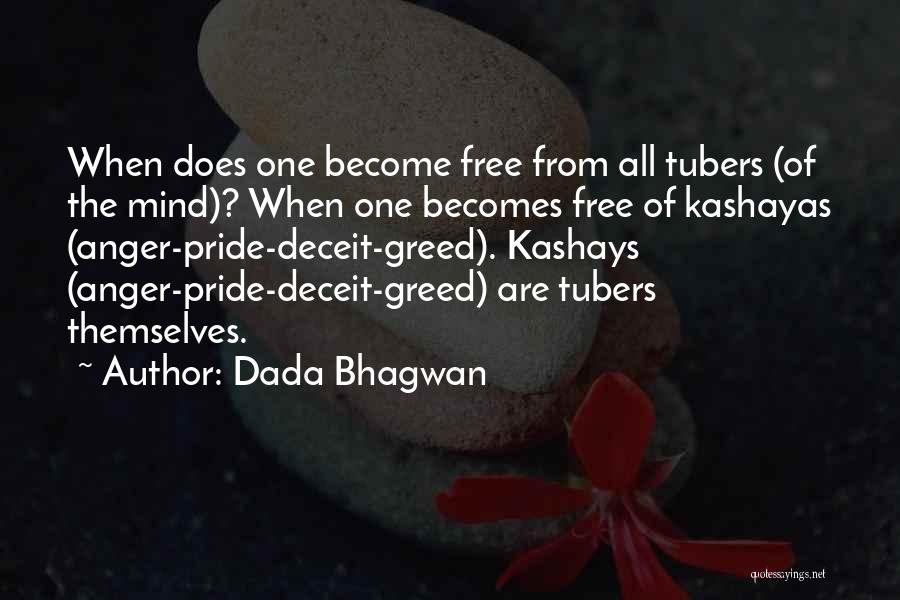 Dada Bhagwan Quotes: When Does One Become Free From All Tubers (of The Mind)? When One Becomes Free Of Kashayas (anger-pride-deceit-greed). Kashays (anger-pride-deceit-greed)