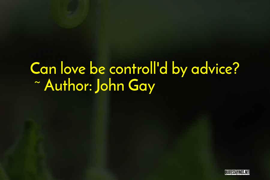 John Gay Quotes: Can Love Be Controll'd By Advice?