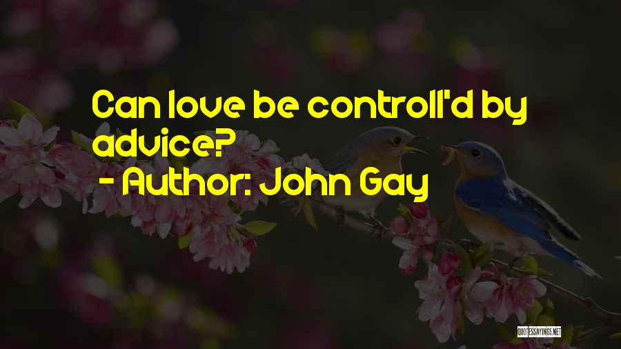 John Gay Quotes: Can Love Be Controll'd By Advice?