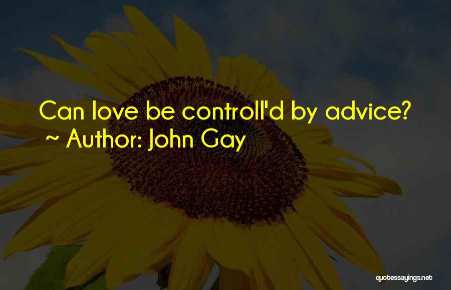 John Gay Quotes: Can Love Be Controll'd By Advice?