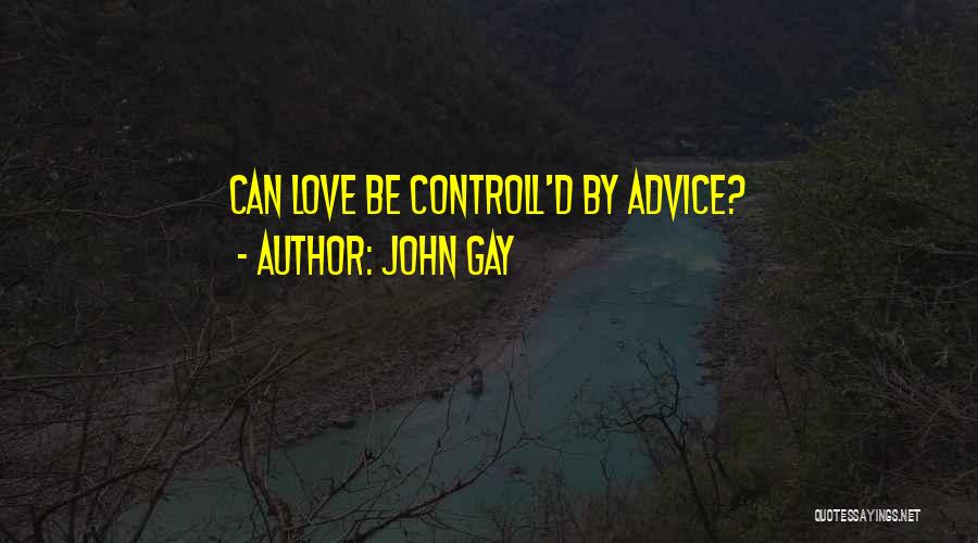 John Gay Quotes: Can Love Be Controll'd By Advice?