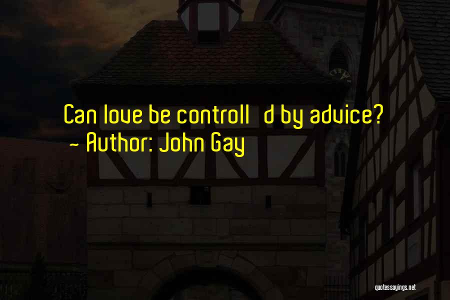 John Gay Quotes: Can Love Be Controll'd By Advice?