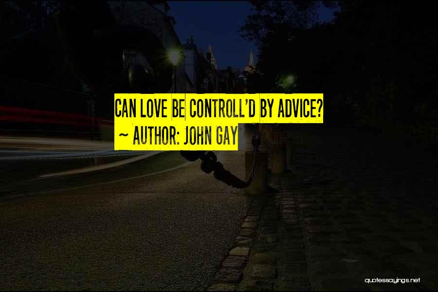 John Gay Quotes: Can Love Be Controll'd By Advice?
