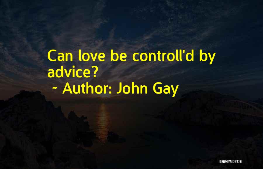 John Gay Quotes: Can Love Be Controll'd By Advice?