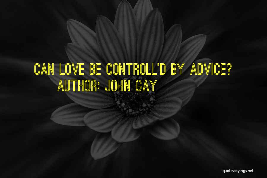 John Gay Quotes: Can Love Be Controll'd By Advice?