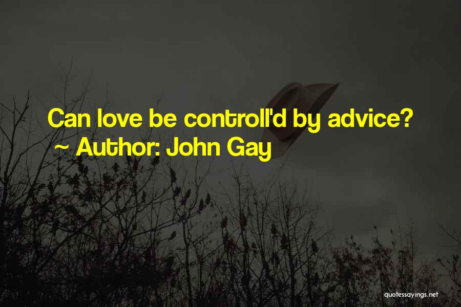 John Gay Quotes: Can Love Be Controll'd By Advice?