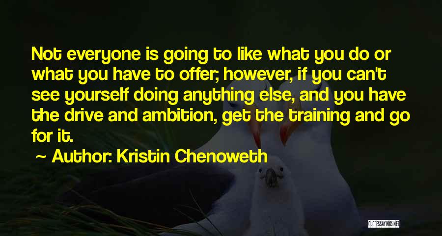 Kristin Chenoweth Quotes: Not Everyone Is Going To Like What You Do Or What You Have To Offer; However, If You Can't See
