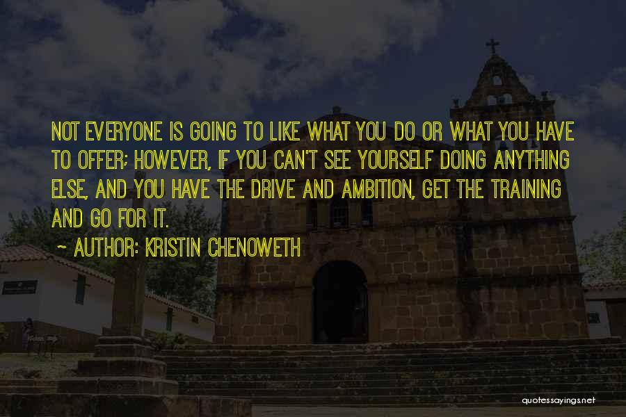 Kristin Chenoweth Quotes: Not Everyone Is Going To Like What You Do Or What You Have To Offer; However, If You Can't See