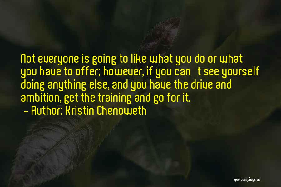 Kristin Chenoweth Quotes: Not Everyone Is Going To Like What You Do Or What You Have To Offer; However, If You Can't See