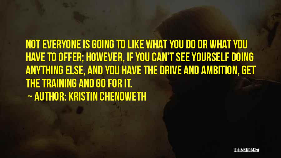 Kristin Chenoweth Quotes: Not Everyone Is Going To Like What You Do Or What You Have To Offer; However, If You Can't See