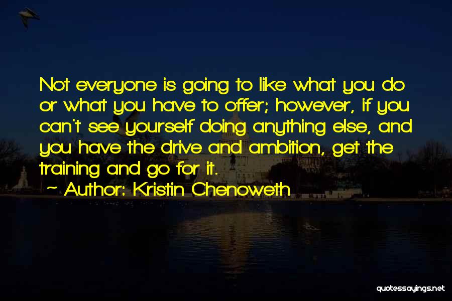 Kristin Chenoweth Quotes: Not Everyone Is Going To Like What You Do Or What You Have To Offer; However, If You Can't See