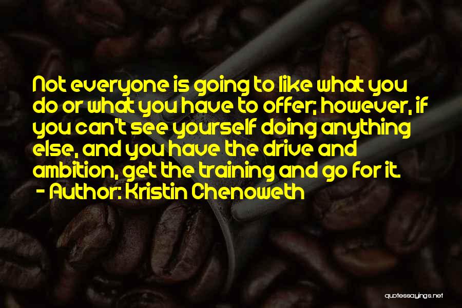 Kristin Chenoweth Quotes: Not Everyone Is Going To Like What You Do Or What You Have To Offer; However, If You Can't See