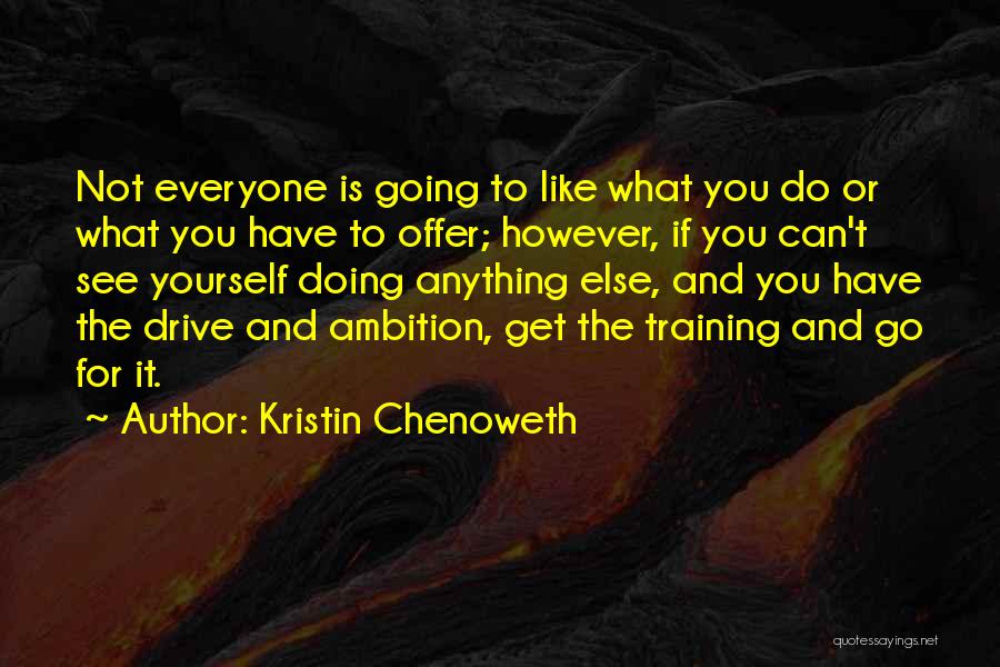 Kristin Chenoweth Quotes: Not Everyone Is Going To Like What You Do Or What You Have To Offer; However, If You Can't See
