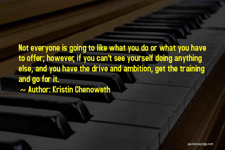 Kristin Chenoweth Quotes: Not Everyone Is Going To Like What You Do Or What You Have To Offer; However, If You Can't See