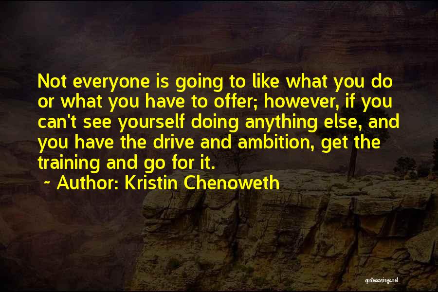 Kristin Chenoweth Quotes: Not Everyone Is Going To Like What You Do Or What You Have To Offer; However, If You Can't See