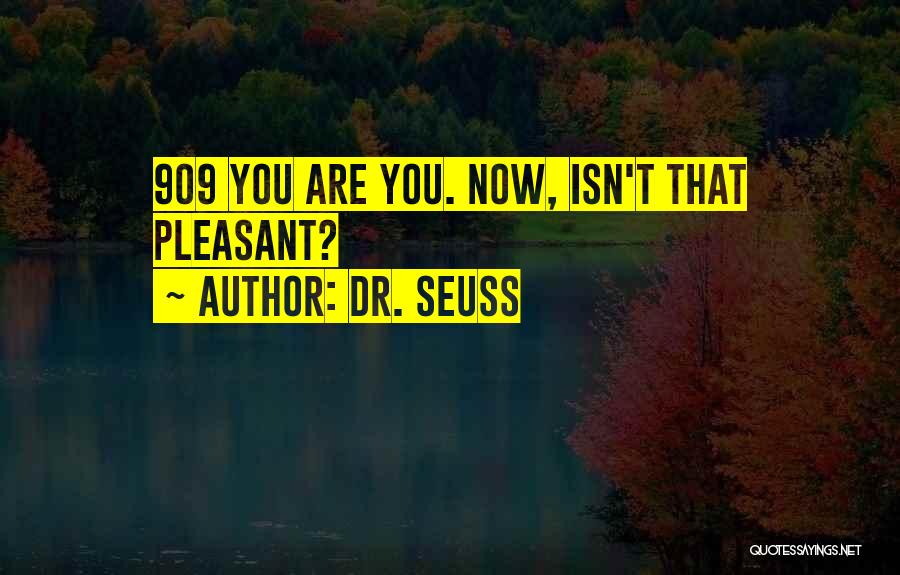 Dr. Seuss Quotes: 909 You Are You. Now, Isn't That Pleasant?