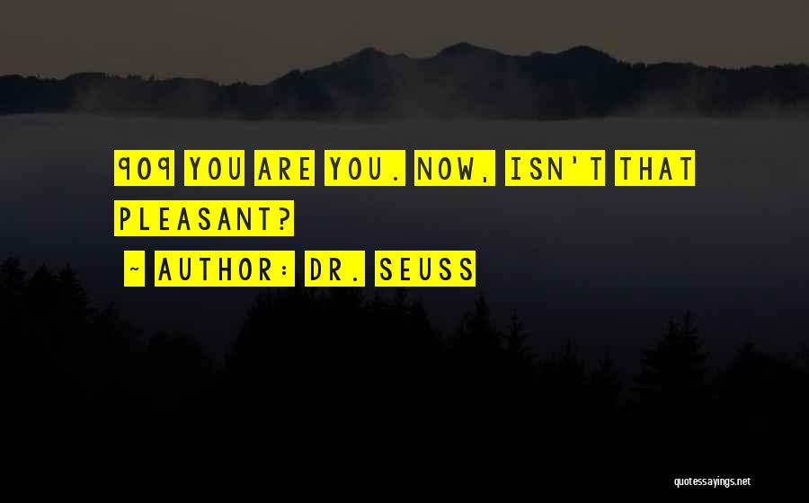 Dr. Seuss Quotes: 909 You Are You. Now, Isn't That Pleasant?