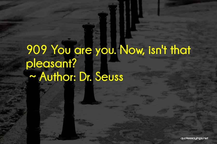 Dr. Seuss Quotes: 909 You Are You. Now, Isn't That Pleasant?