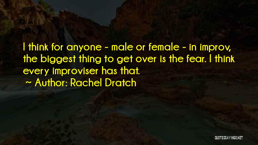 Rachel Dratch Quotes: I Think For Anyone - Male Or Female - In Improv, The Biggest Thing To Get Over Is The Fear.