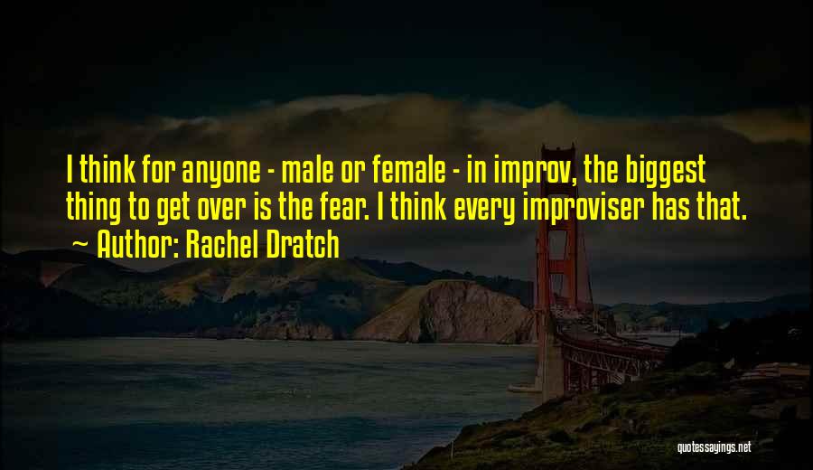 Rachel Dratch Quotes: I Think For Anyone - Male Or Female - In Improv, The Biggest Thing To Get Over Is The Fear.