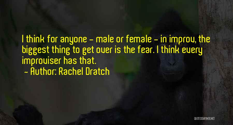 Rachel Dratch Quotes: I Think For Anyone - Male Or Female - In Improv, The Biggest Thing To Get Over Is The Fear.