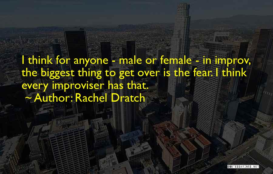Rachel Dratch Quotes: I Think For Anyone - Male Or Female - In Improv, The Biggest Thing To Get Over Is The Fear.