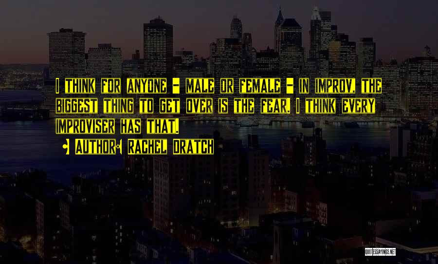 Rachel Dratch Quotes: I Think For Anyone - Male Or Female - In Improv, The Biggest Thing To Get Over Is The Fear.
