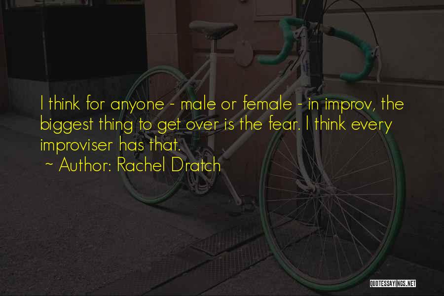 Rachel Dratch Quotes: I Think For Anyone - Male Or Female - In Improv, The Biggest Thing To Get Over Is The Fear.