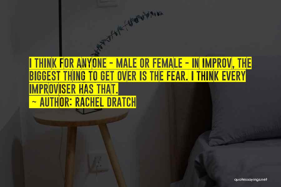 Rachel Dratch Quotes: I Think For Anyone - Male Or Female - In Improv, The Biggest Thing To Get Over Is The Fear.